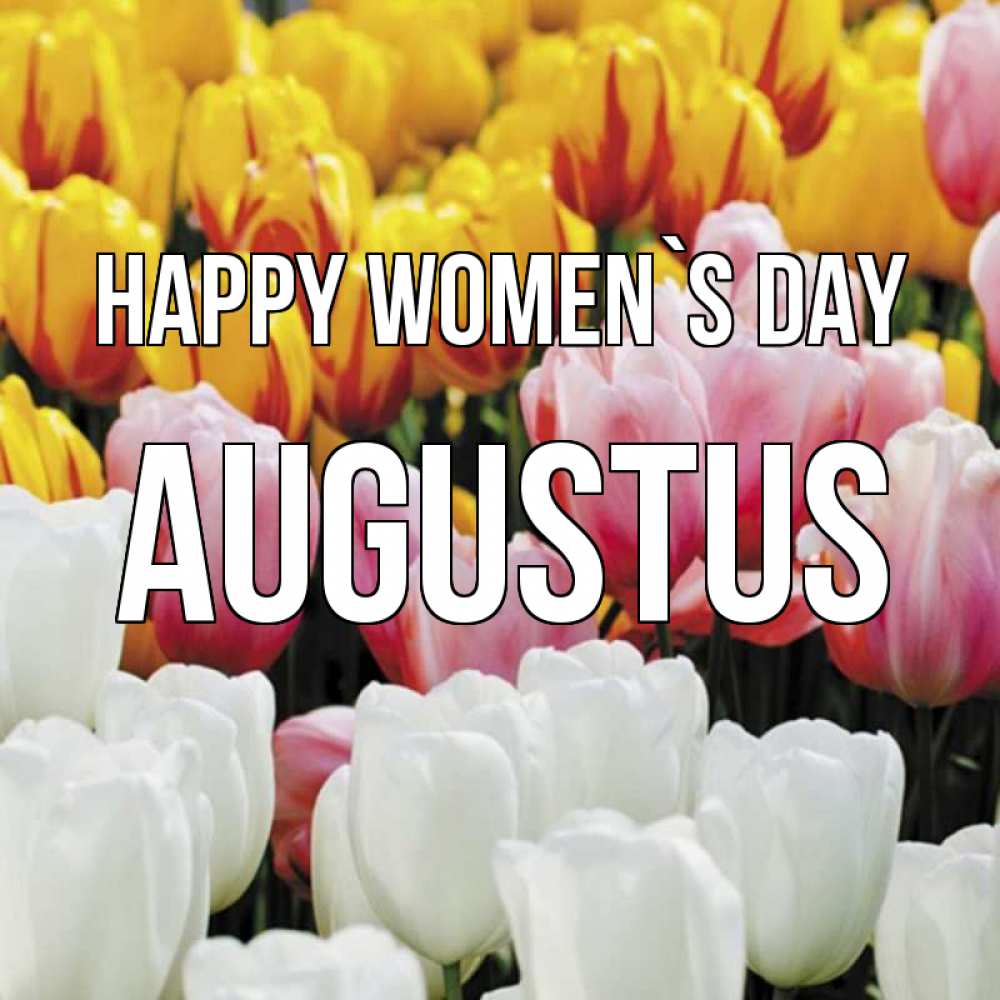 Greetings card с именем, Augustus happy women`s day разноцветные цветы Greetings with text for free download 